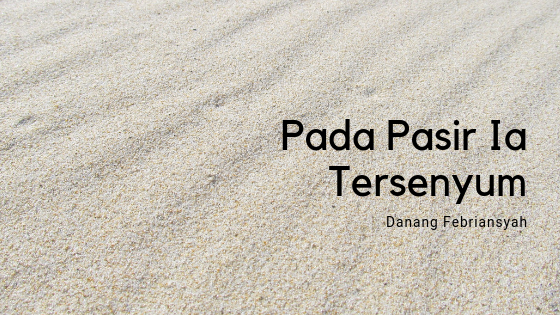 Puisi – Pada Pasir Ia Tersenyum