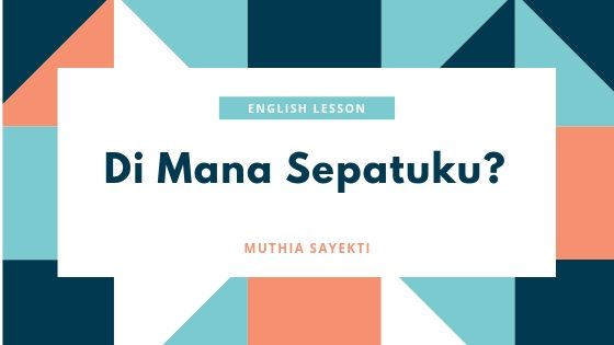 English Lesson – Di Mana Sepatuku?
